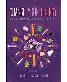 Change Your Energy - Healing Crystals for Health, Wealth, Love & Luck by Krista N. Mitchell
