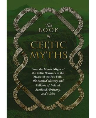 Barnes & Noble The Book Of Celtic Myths - From The Mystic Might Of The ...