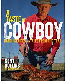 A Taste Of Cowboy: Ranch Recipes and Tales from the Trail by Kent Rollins