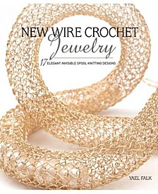 New Wire Crochet Jewelry: 17 Elegant Invisible Spool Knitting Designs by Yael Falk