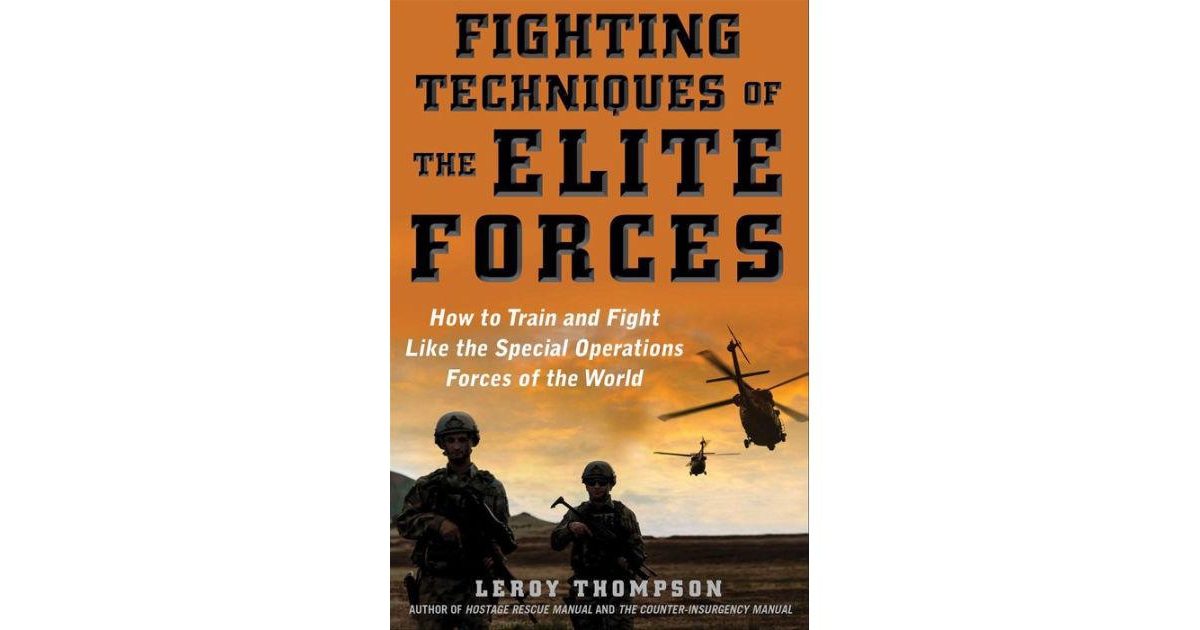Fighting Techniques of the Elite Forces- How to Train and Fight Like the Special Operations Forces of the World by Leroy Thompson
