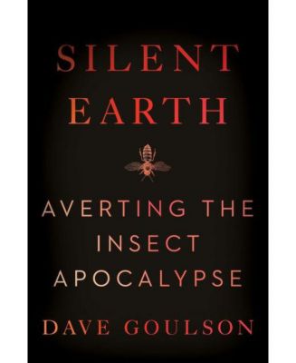 Barnes & Noble Silent Earth- Averting The Insect Apocalypse By Dave ...