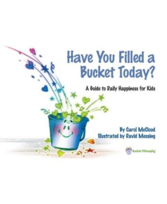 Have You Filled a Bucket Today?- A Guide to Daily Happiness for Kids by Carol McCloud