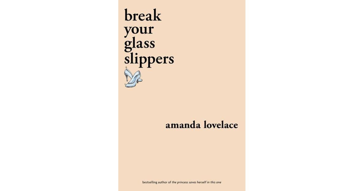 break your glass slippers by Amanda Lovelace