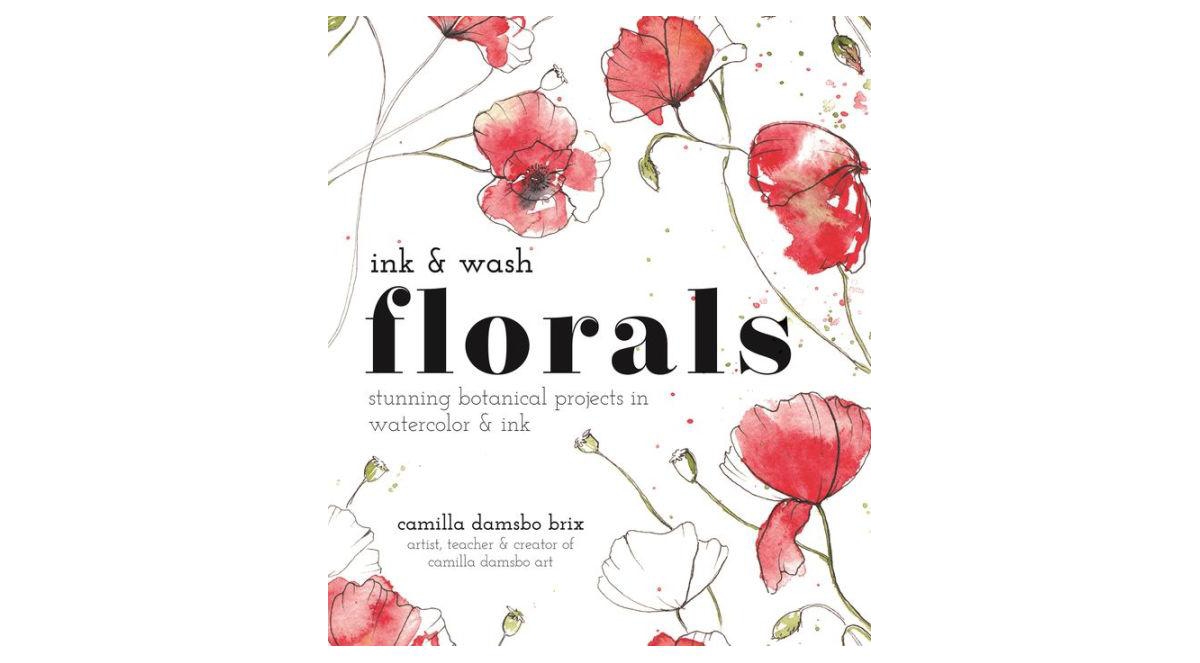 Ink and Wash Florals: Stunning Botanical Projects in Watercolor and Ink