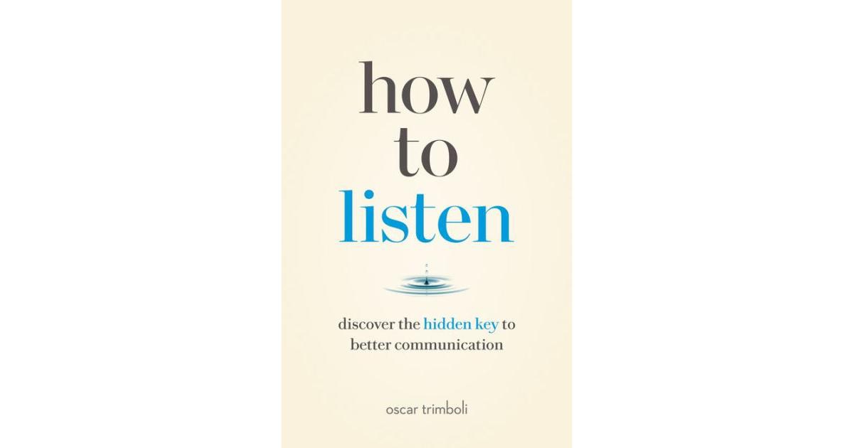 How to Listen- Discover the Hidden Key to Better Communication by Oscar Trimboli