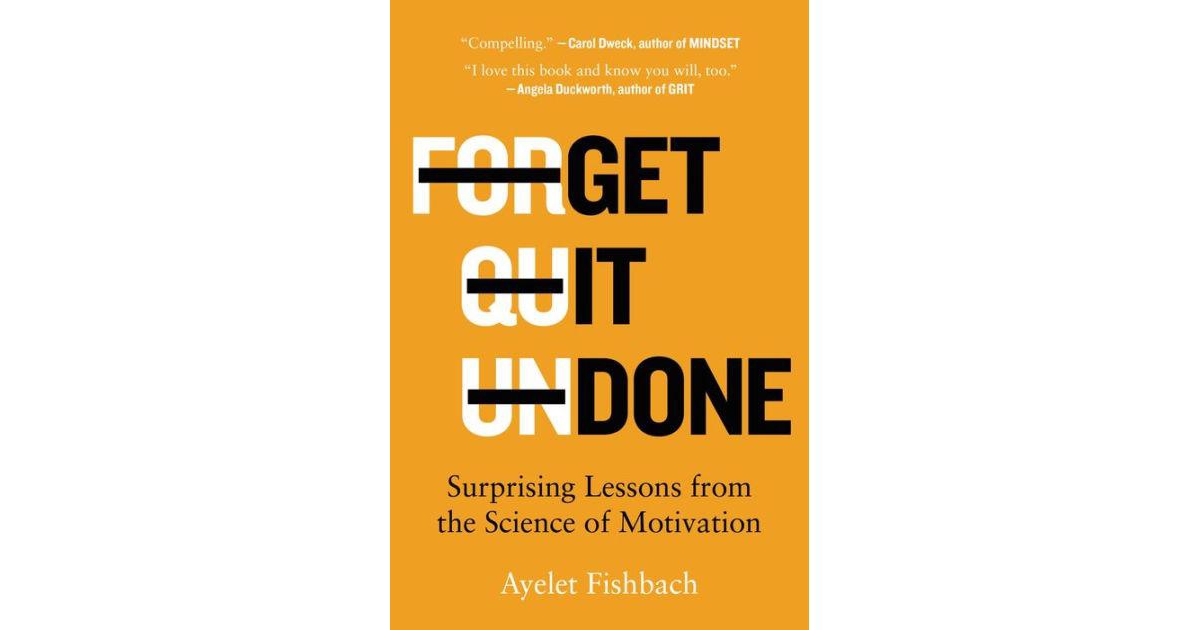 Get It Done- Surprising Lessons from the Science of Motivation by Ayelet Fishbach