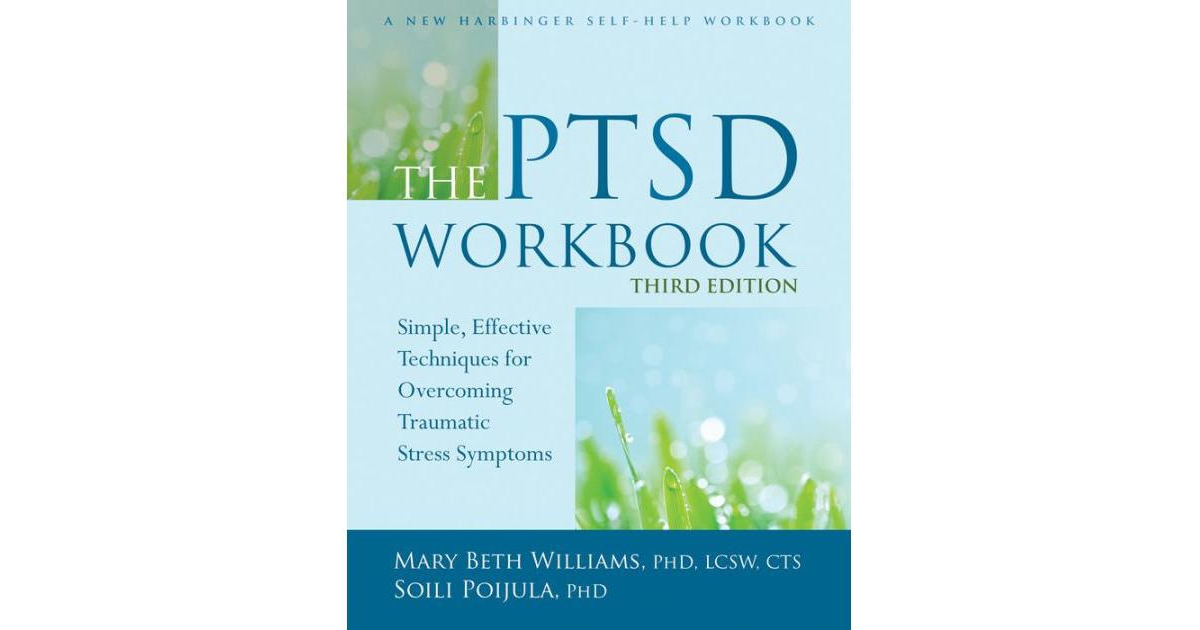 The Ptsd Workbook- Simple, Effective Techniques for Overcoming Traumatic Stress Symptoms by Mary Beth Williams