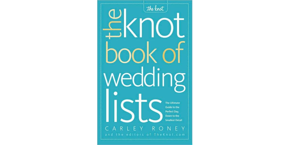 The Knot Book of Wedding Lists- The Ultimate Guide to the Perfect Day, Down to the Smallest Detail by Carley Roney