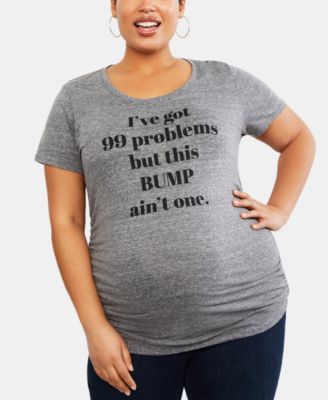 Motherhood Maternity - "I've Got 99 Problems But This Bump Ain't One" printed at the front™ T-Shirt