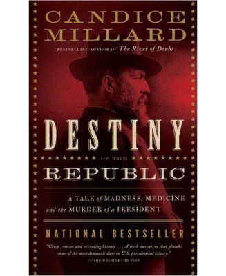 Destiny of the Republic- A Tale of Madness, Medicine and The Murder of A President by Candice ...