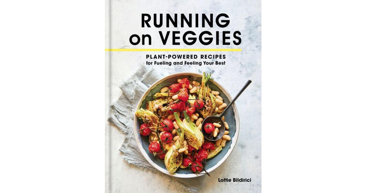 Running on Veggies - Plant-Powered Recipes for Fueling and Feeling Your Best by Lottie Bildirici