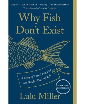 Why Fish Don't Exist- A Story of Loss, Love, and the Hidden Order of ...