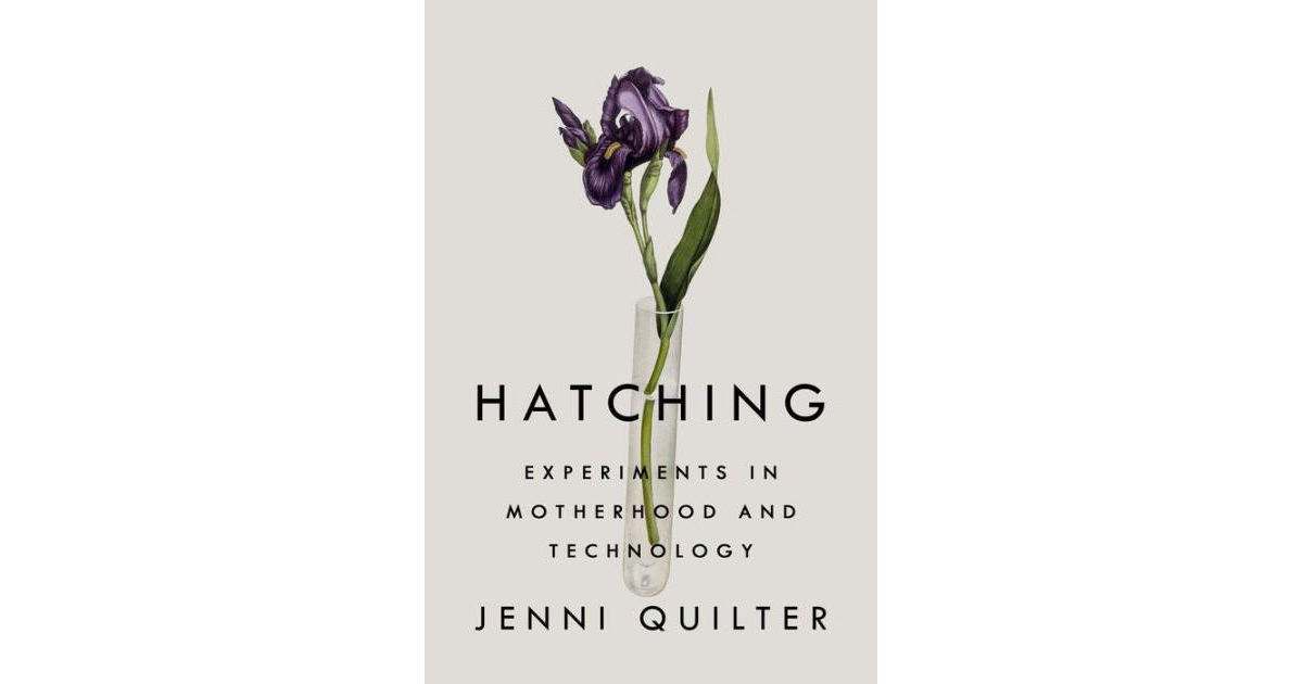 Hatching- Experiments in Motherhood and Technology by Jenni Quilter