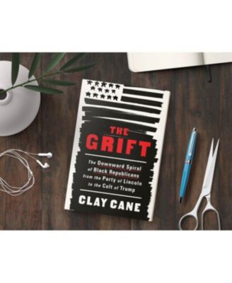 The Grift: The Downward Spiral of Black Republicans from the Party of Lincoln to the Cult of Trump by Clay Cane