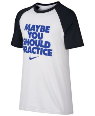 maybe you should practice nike shirt