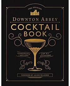 The Official Downton Abbey Cocktail Book - Appropriate Libations for All Occasions by Downton Abbey