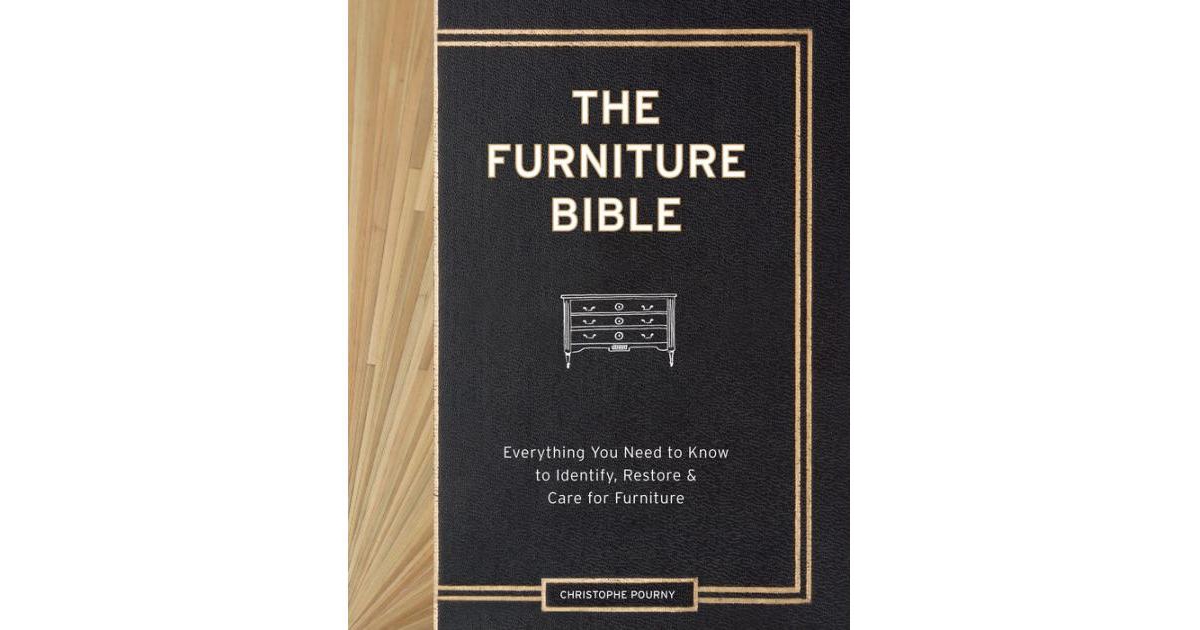 The Furniture Bible- Everything You Need to Know to Identify, Restore & Care for Furniture by Christophe Pourny