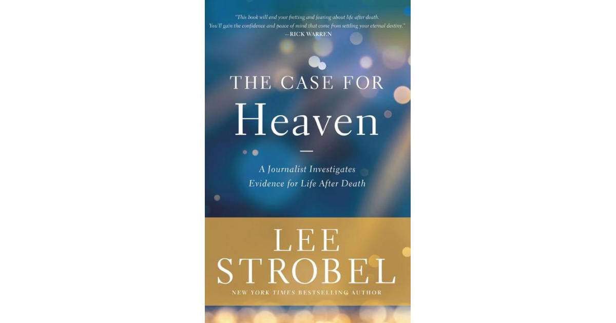 The Case for Heaven- A Journalist Investigates Evidence for Life After Death by Lee Strobel