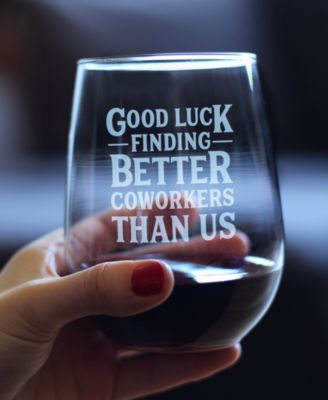 Good Luck Finding Better Coworkers than us Coworkers Leaving Gifts Stem Less Wine Glass, 17 oz