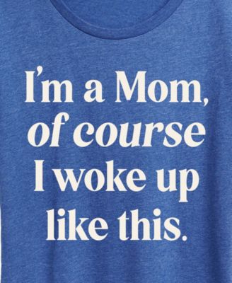Plus Size Instant Message I'm Mom Of Course Woke Up Like This Short-Sleeve Graphic T-Shirt