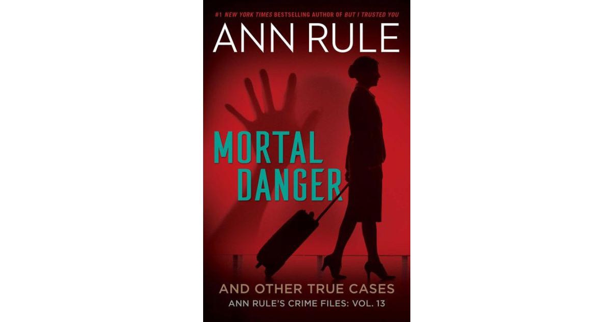 Mortal Danger- and Other True Cases Ann Rule's Crime Files Series 13 by Ann Rule