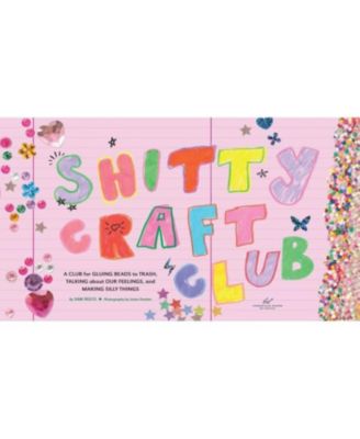 Shitty Craft Club- A Club for Gluing Beads to Trash, Talking about Our Feelings, and Making Silly Things by Sam Reece
