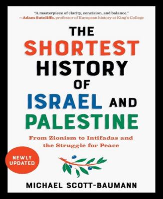 The Shortest History of Israel and Palestine- From Zionism to Intifadas ...