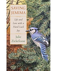 Saving Jemima: Life and Love with a Hard-Luck Jay by Julie Zickefoose