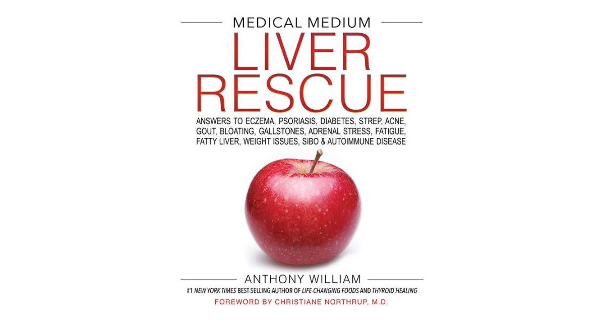 Medical Medium Liver Rescue: Answers to Eczema, Psoriasis, Diabetes, Strep, Acne, Gout, Bloating, Gallstones, Adrenal Stress, Fatigue, Fatty Liver, We