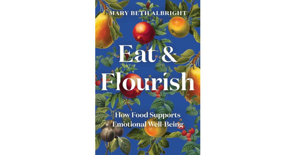 Eat & Flourish: How Food Supports Emotional Well-Being by Mary Beth Albright