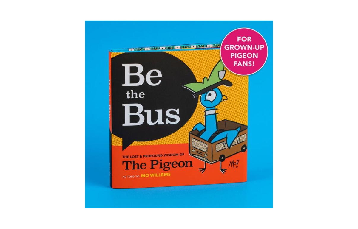 Be the Bus - The Lost & Profound Wisdom of the Pigeon by Mo Willems