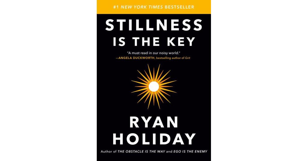 Stillness Is the Key by Ryan Holiday