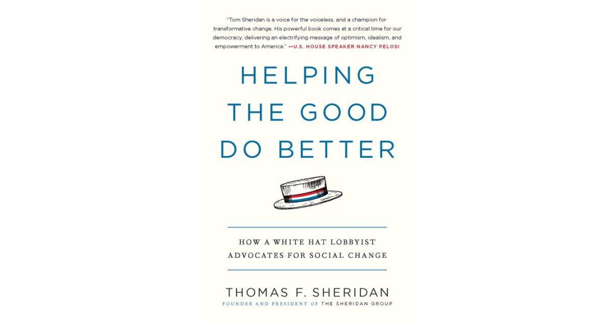 Helping the Good Do Better- How a White Hat Lobbyist Advocates for Social Change by Thomas F. Sheridan