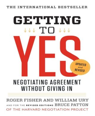 Getting to Yes- Negotiating Agreement Without Giving In by Roger Fisher ...
