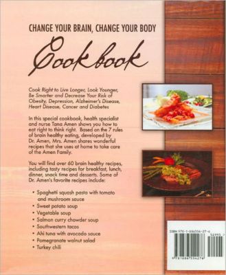 Change Your Brain, Change Your Body Cookbook: Cook Right to Live Longer, Look Younger, Be Thinner and Decrease Your Risk of Obesity, Depression, Alzheimer's Disease, Heart Disease, Cancer and Diabetes by Daniel G. Amen