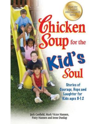 Chicken Soup for the Kid's Soul- Stories of Courage, Hope and Laughter for Kids ages 8-12 by Jack Canfield