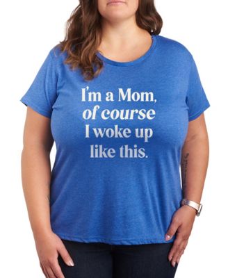 Plus Size Instant Message I'm Mom Of Course Woke Up Like This Short-Sleeve Graphic T-Shirt