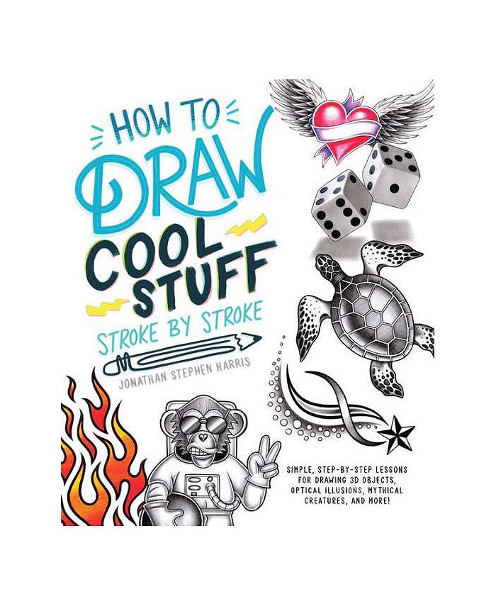 How to Draw Fun Stuff Stroke-by-Stroke: Simple, Step-by-Step Lessons for Drawing 3D Objects, Optical Illusions, Mythical Creatures and More! [Book]