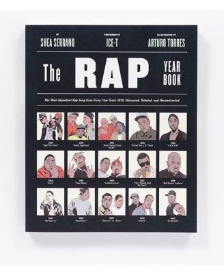 The Rap Year Book: The Most Important Rap Song from Every Year Since 1979, Discussed, Debated, and Deconstructed by Shea Serrano