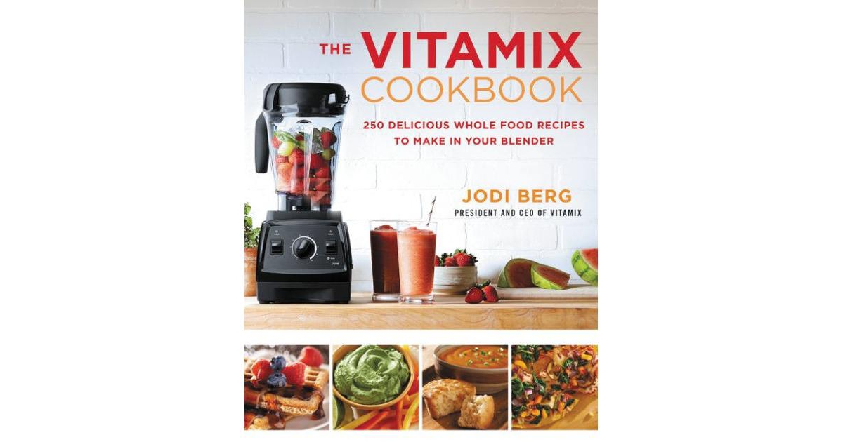 The Vitamix Cookbook - 250 Delicious Whole Food Recipes to Make in Your Blender by Jodi Berg