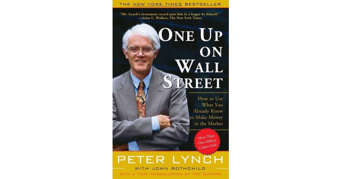 One Up On Wall Street- How To Use What You Already Know To Make Money In The Market by Peter Lynch