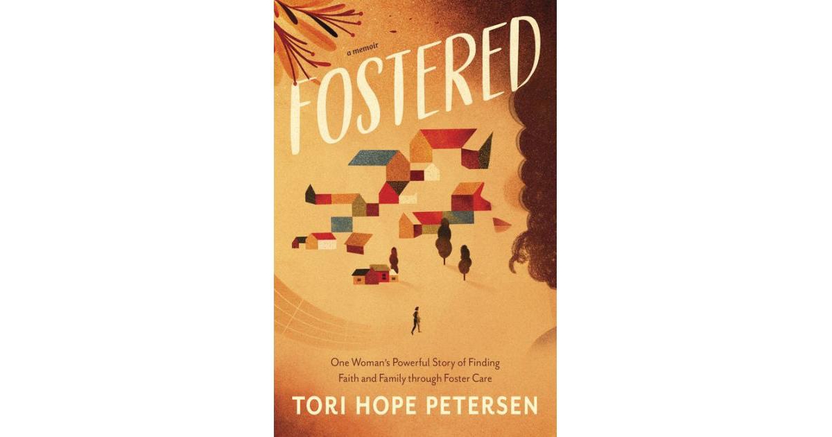Fostered- One Woman's Powerful Story of Finding Faith and Family through Foster Care by Tori Hope Petersen