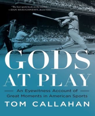 Gods at Play- An Eyewitness Account of Great Moments in American Sports ...