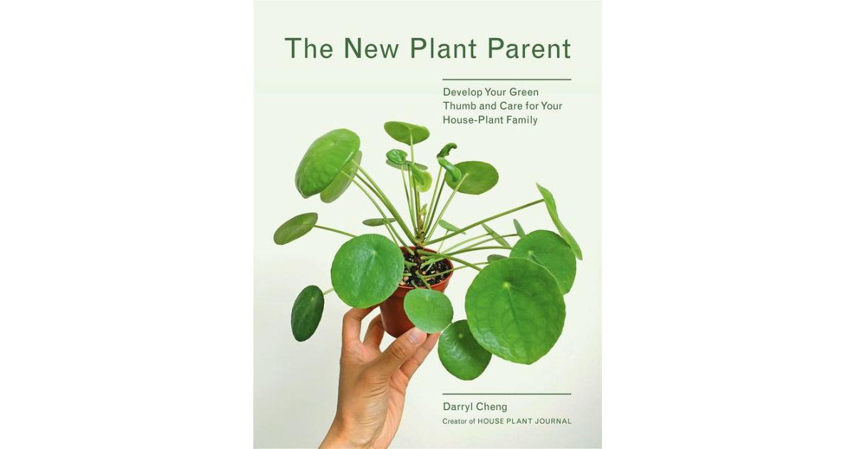The New Plant Parent - Develop Your Green Thumb and Care for Your House-Plant Family by Darryl Cheng