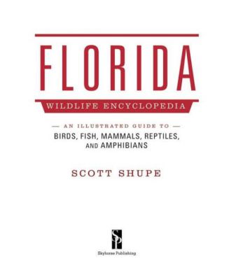 Florida Wildlife Encyclopedia - An Illustrated Guide to Birds, Fish, Mammals, Reptiles, and Amphibians by Scott Shupe