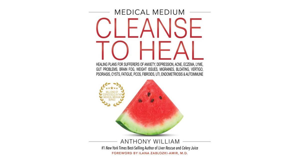Medical Medium Cleanse to Heal: Healing Plans for Sufferers of Anxiety, Depression, Acne, Eczema, Lyme, Gut Problems, Brain Fog, Weight Issues, Migrai