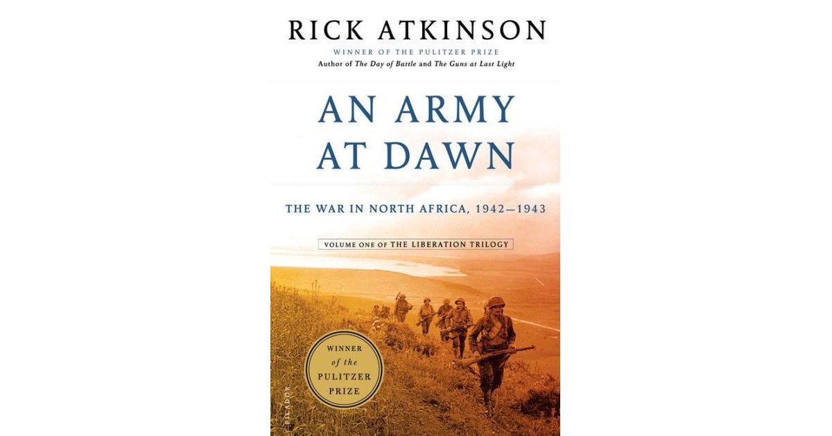An Army at Dawn- The War in North Africa, 1942-1943 (Liberation Trilogy, Volume 1) by Rick Atkinson