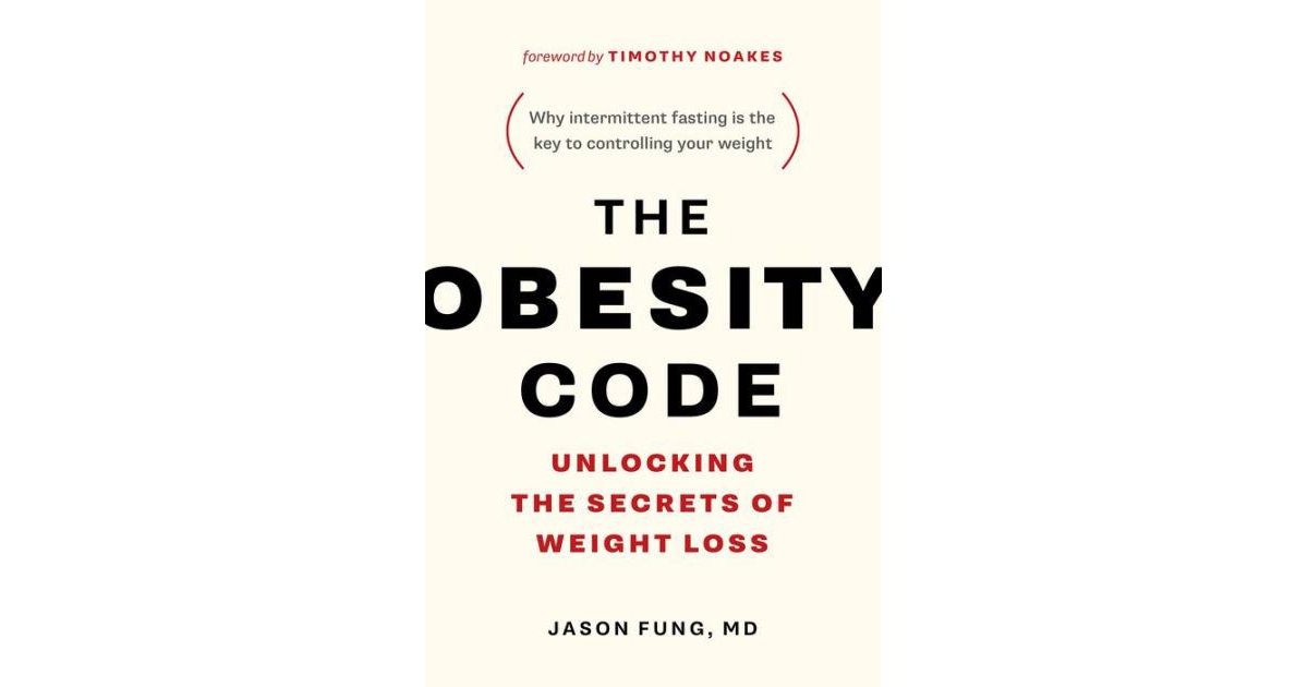 The Obesity Code- Unlocking the Secrets of Weight Loss (Why Intermittent Fasting Is the Key to Controlling Your Weight) by Jason Fung