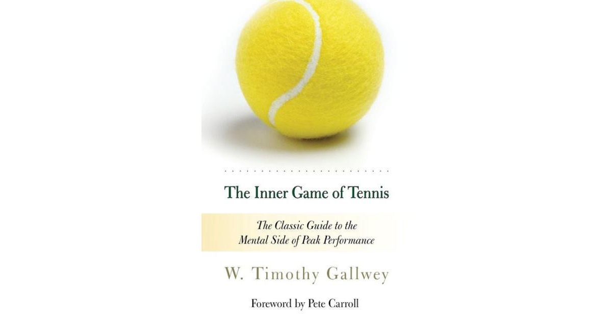 The Inner Game of Tennis- The Classic Guide to the Mental Side of Peak Performance by W. Timothy Gallwey